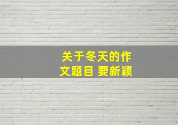 关于冬天的作文题目 要新颖